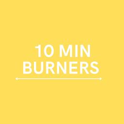 10 MIN BURNERS