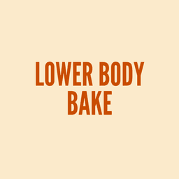 Lower Body Bake