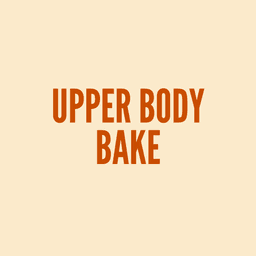 Upper Body Bake