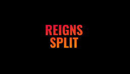 [The Reigns Split]